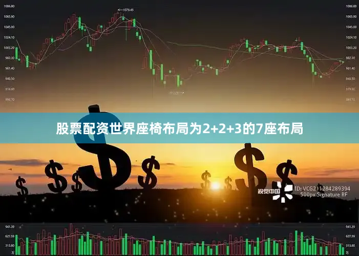 股票配资世界座椅布局为2+2+3的7座布局