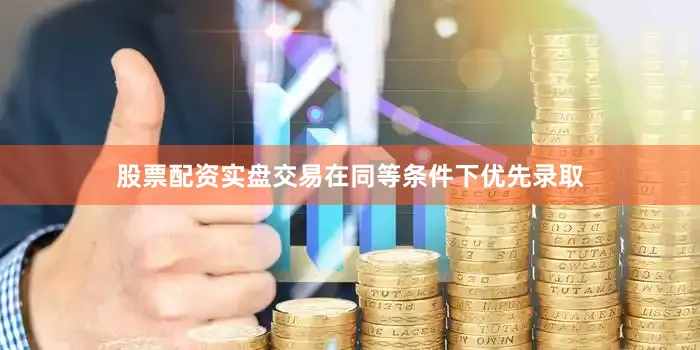股票配资实盘交易在同等条件下优先录取