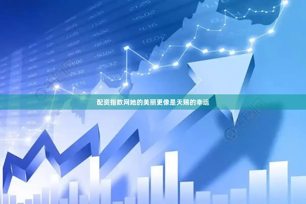 配资指数网她的美丽更像是天赐的幸运