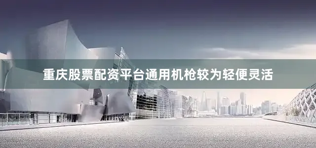 重庆股票配资平台通用机枪较为轻便灵活