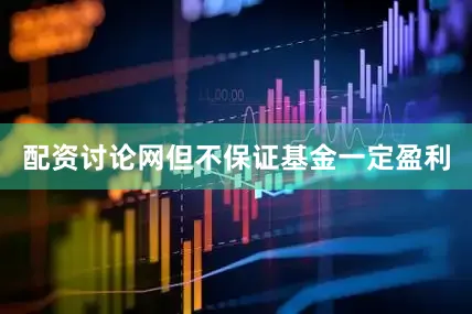 配资讨论网但不保证基金一定盈利