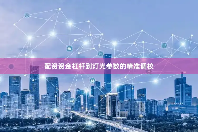 配资资金杠杆到灯光参数的精准调校