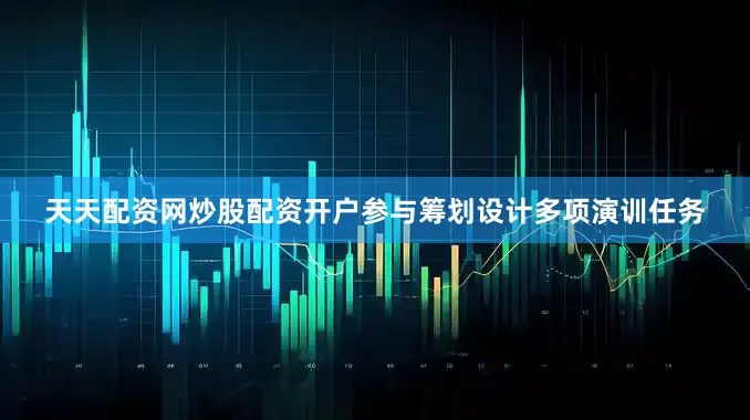 天天配资网炒股配资开户参与筹划设计多项演训任务