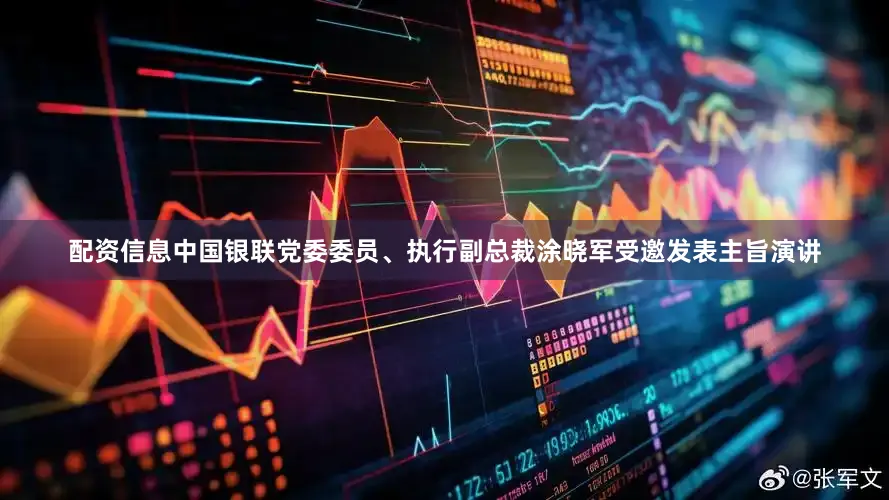 配资信息中国银联党委委员、执行副总裁涂晓军受邀发表主旨演讲